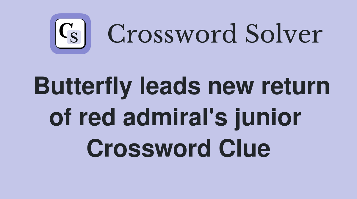 Butterfly leads new return of red admiral's junior  Crossword Clue