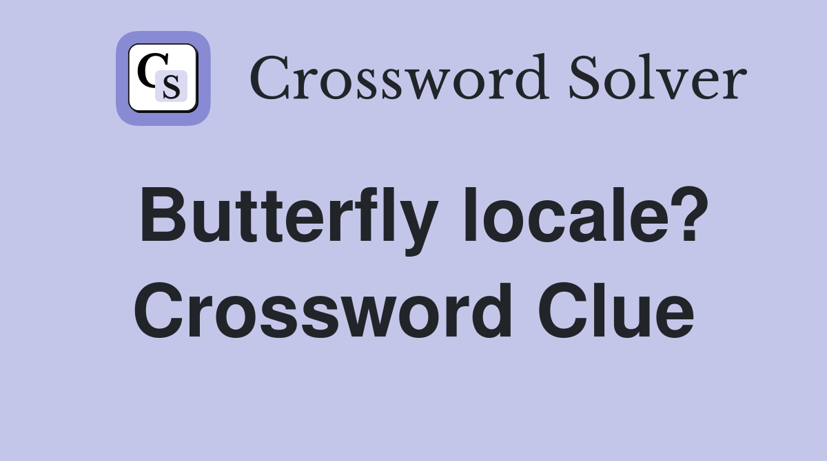 Butterfly locale? Crossword Clue