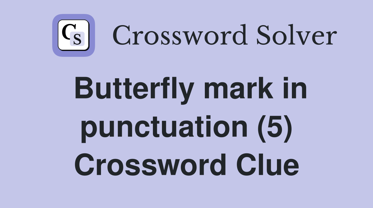 Butterfly mark in punctuation (5) Crossword Clue
