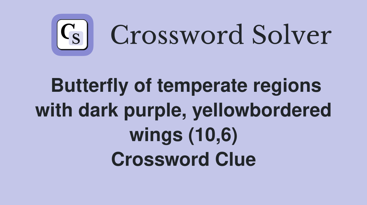 Butterfly of temperate regions with dark purple, yellowbordered wings (10,6) Crossword Clue