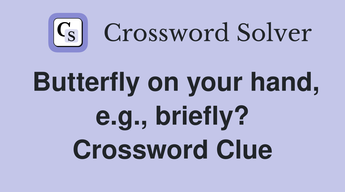 Butterfly on your hand, e.g., briefly? Crossword Clue