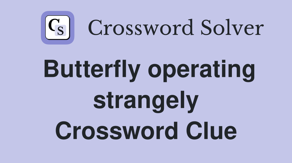 Butterfly operating strangely Crossword Clue