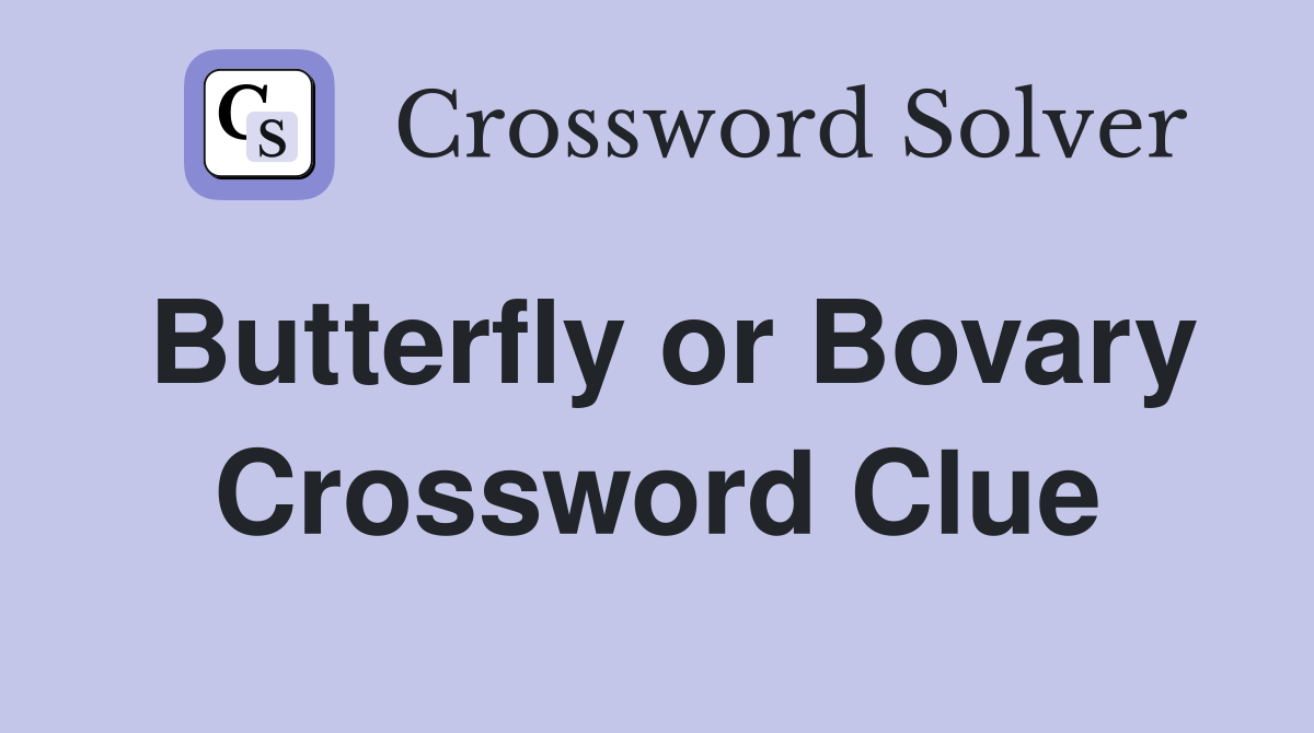 Butterfly or Bovary Crossword Clue