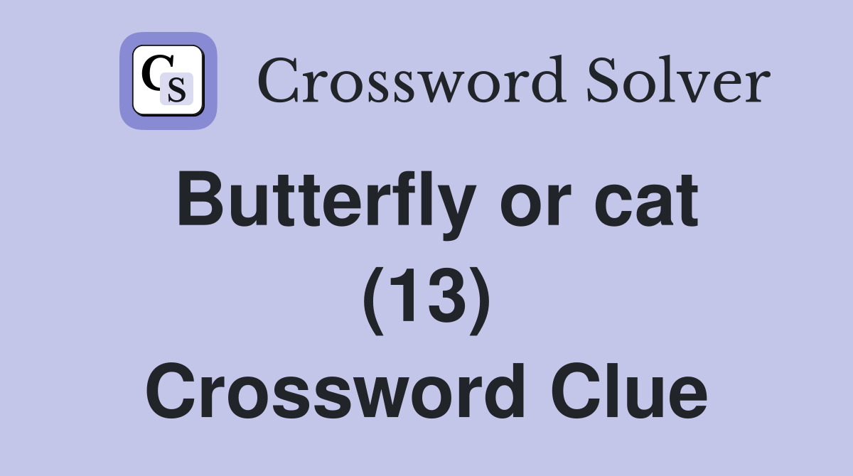 Butterfly or cat (13) Crossword Clue