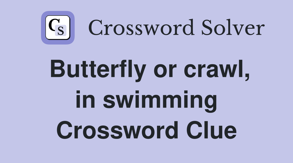Butterfly or crawl, in swimming Crossword Clue