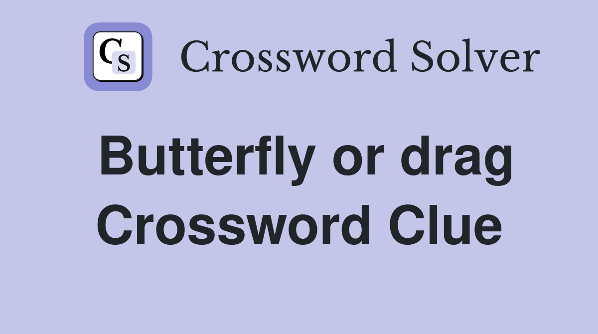 Butterfly or drag Crossword Clue