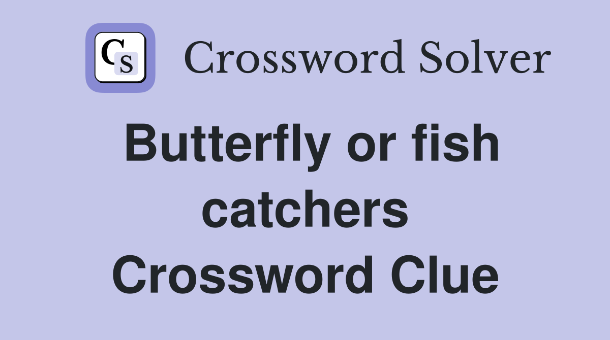 Butterfly or fish catchers Crossword Clue