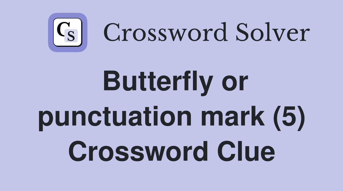 Butterfly or punctuation mark (5) Crossword Clue