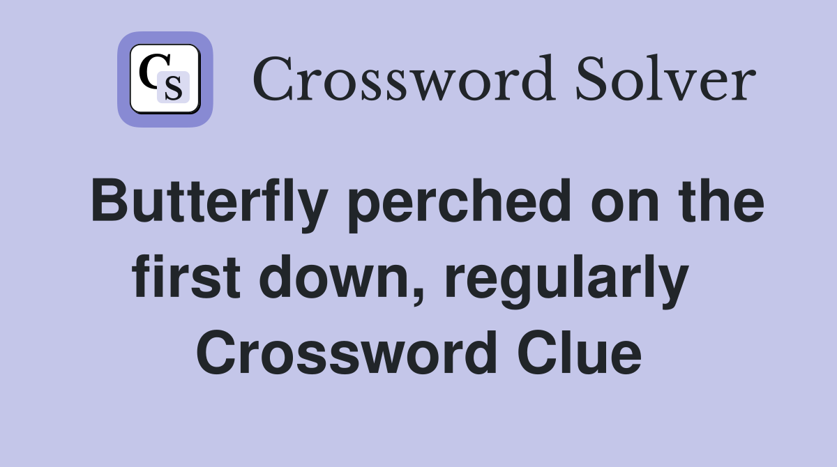 Butterfly perched on the first down, regularly  Crossword Clue