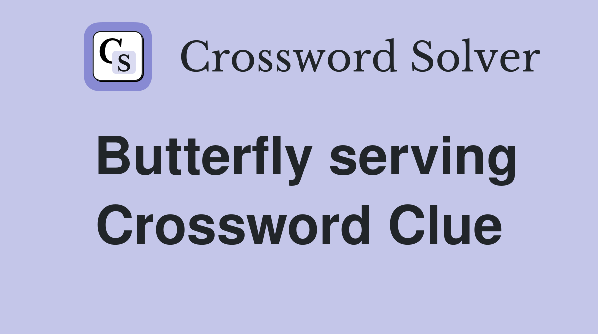 Butterfly serving Crossword Clue