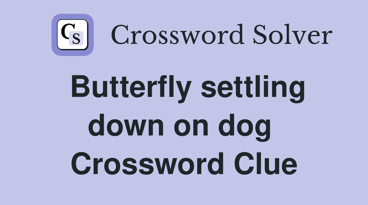 Butterfly settling down on dog  Crossword Clue
