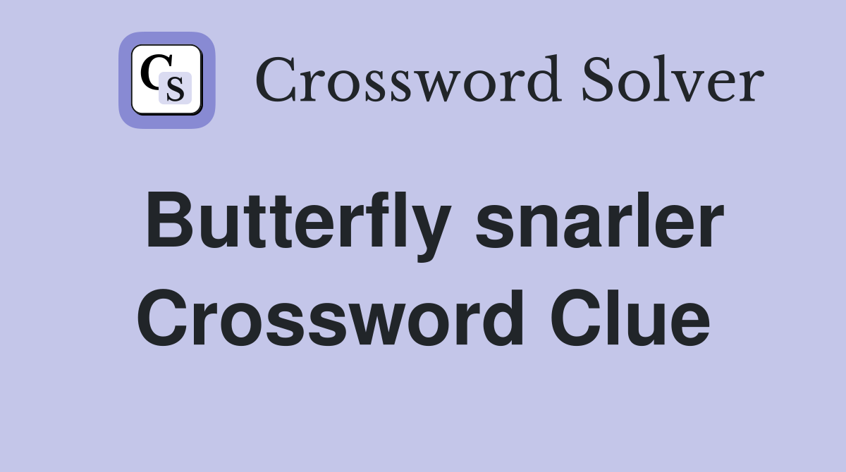 Butterfly snarler Crossword Clue