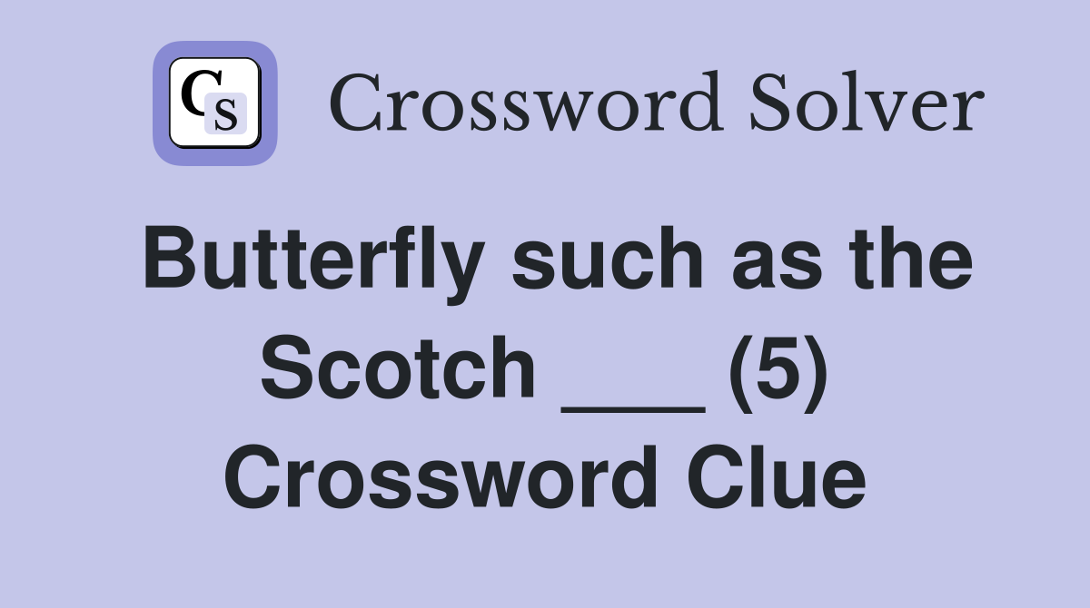 Butterfly such as the Scotch ___ (5) Crossword Clue