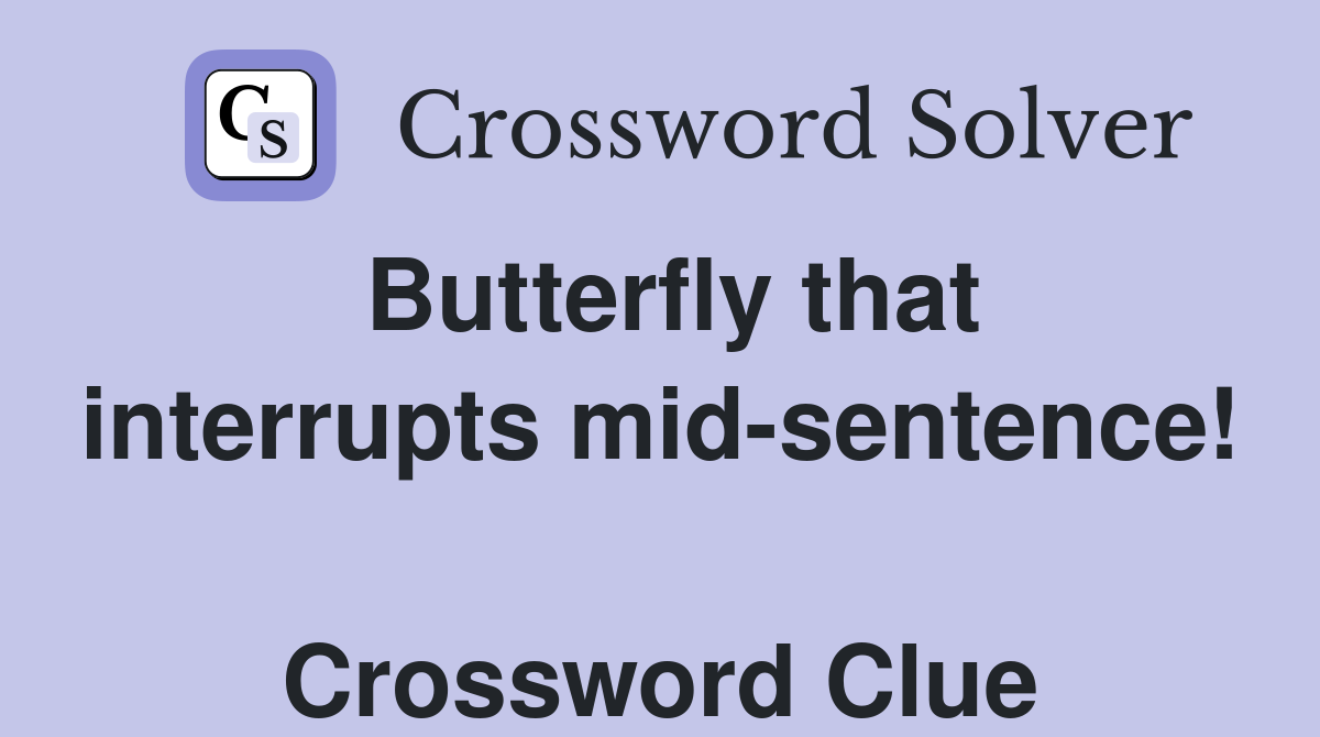 Butterfly that interrupts mid-sentence!  Crossword Clue