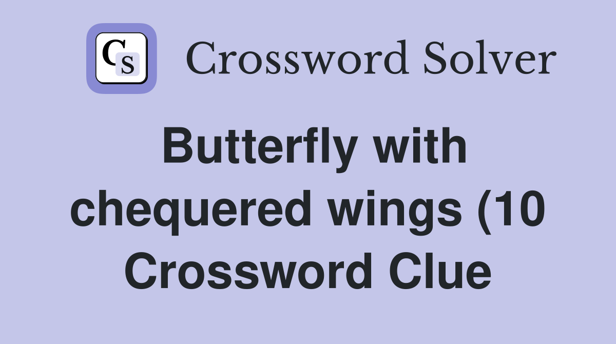 Butterfly with chequered wings (10) Crossword Clue Answers Butterfly with chequered wings (10) Crossword Clue Answers