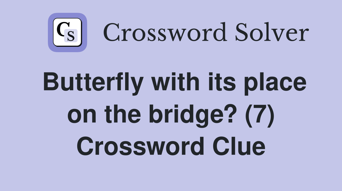 Butterfly with its place on the bridge? (7) Crossword Clue