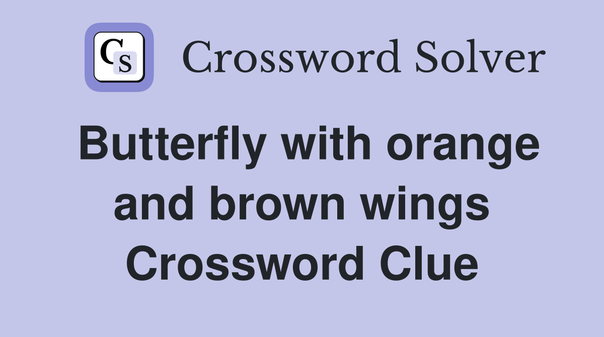 Butterfly with orange and brown wings Crossword Clue