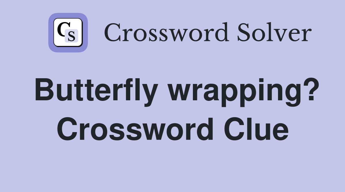 Butterfly wrapping? Crossword Clue