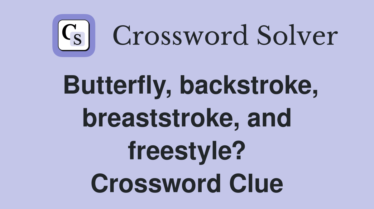 Butterfly, backstroke, breaststroke, and freestyle? Crossword Clue