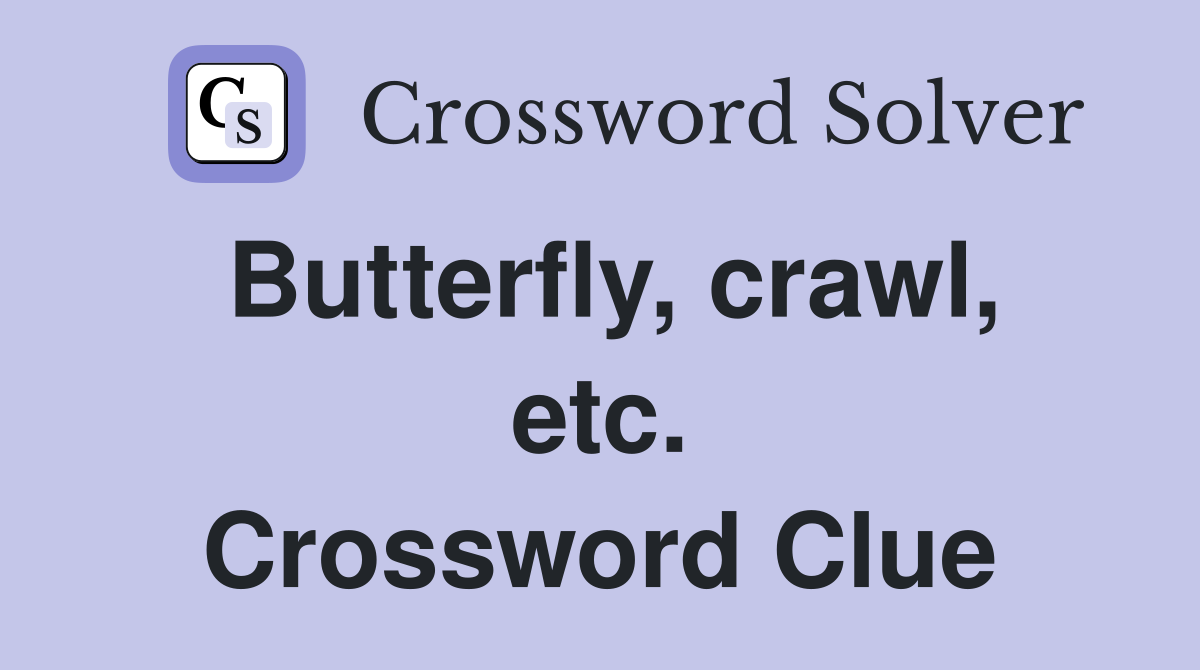 Butterfly, crawl, etc. Crossword Clue