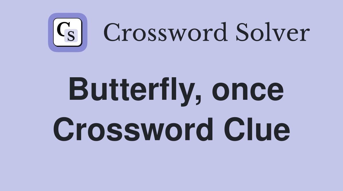 Butterfly, once Crossword Clue