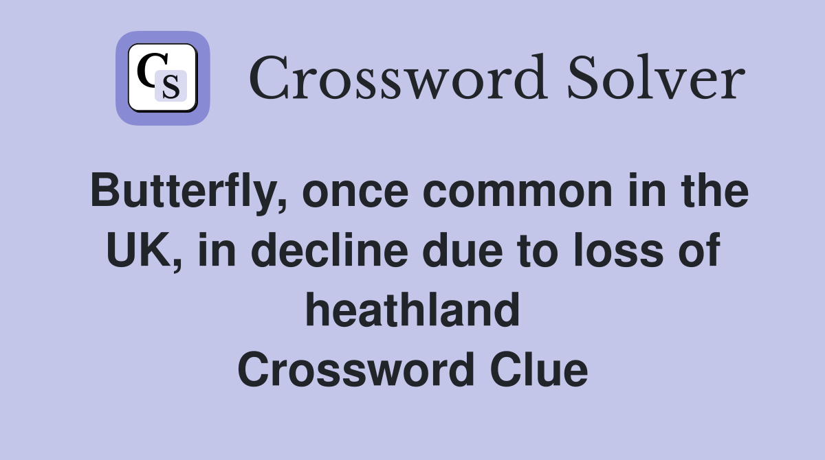 Butterfly, once common in the UK, in decline due to loss of heathland Crossword Clue