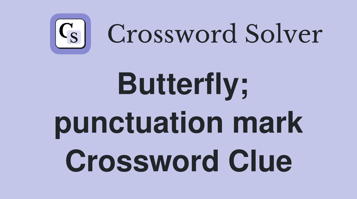 Butterfly; punctuation mark Crossword Clue