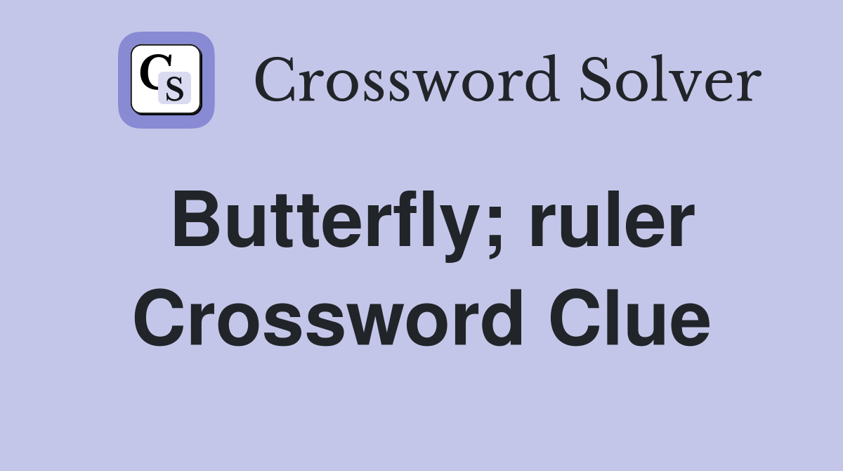 Butterfly; ruler Crossword Clue