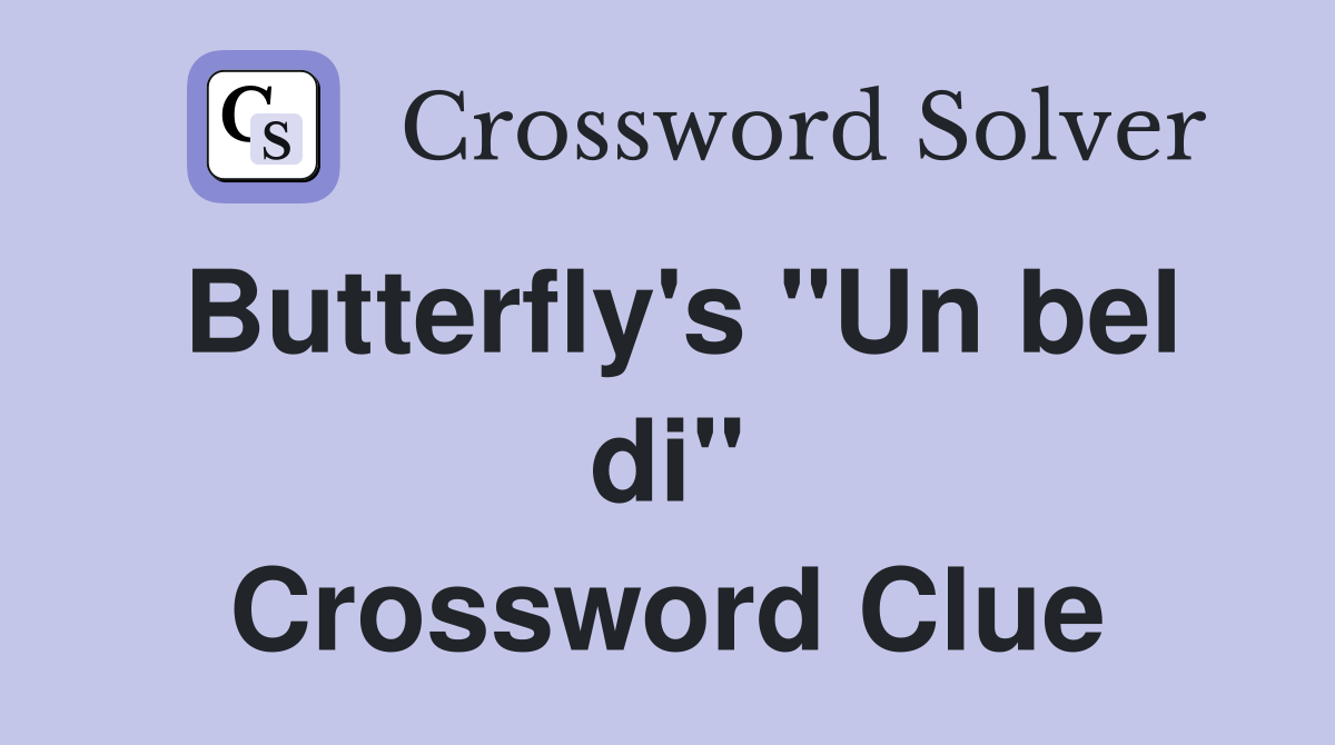 Butterfly's "Un bel di" Crossword Clue