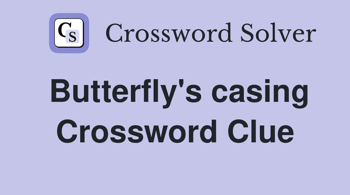 Butterfly's casing Crossword Clue