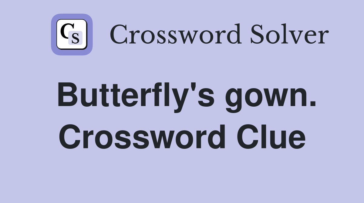 Butterfly's gown. Crossword Clue