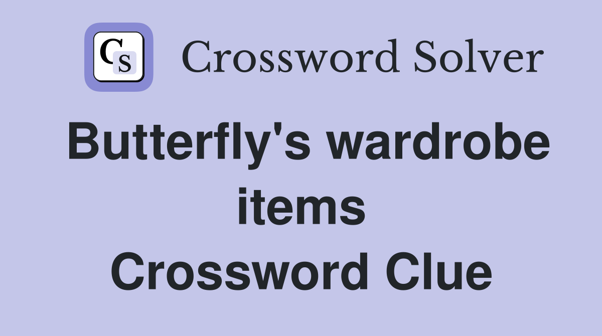 Butterfly's wardrobe items Crossword Clue