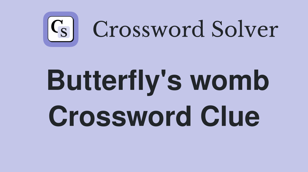 Butterfly's womb Crossword Clue