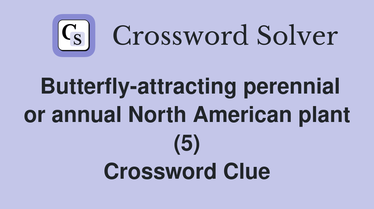 Butterfly-attracting perennial or annual North American plant (5) Crossword Clue