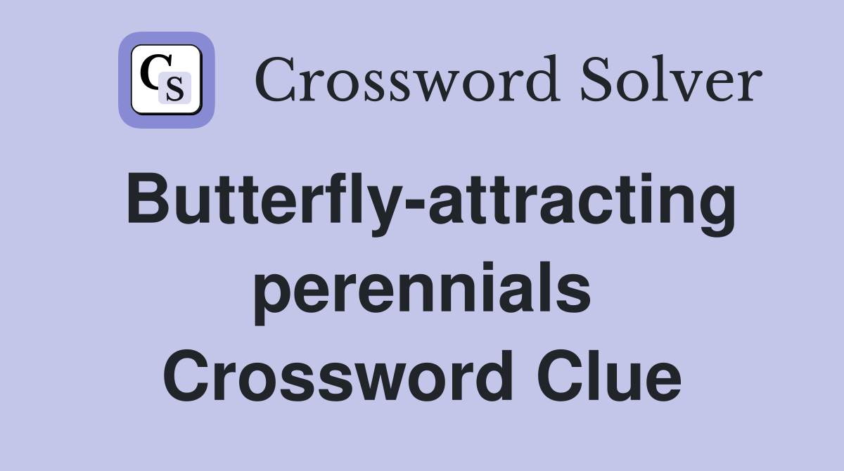 Butterfly-attracting perennials Crossword Clue