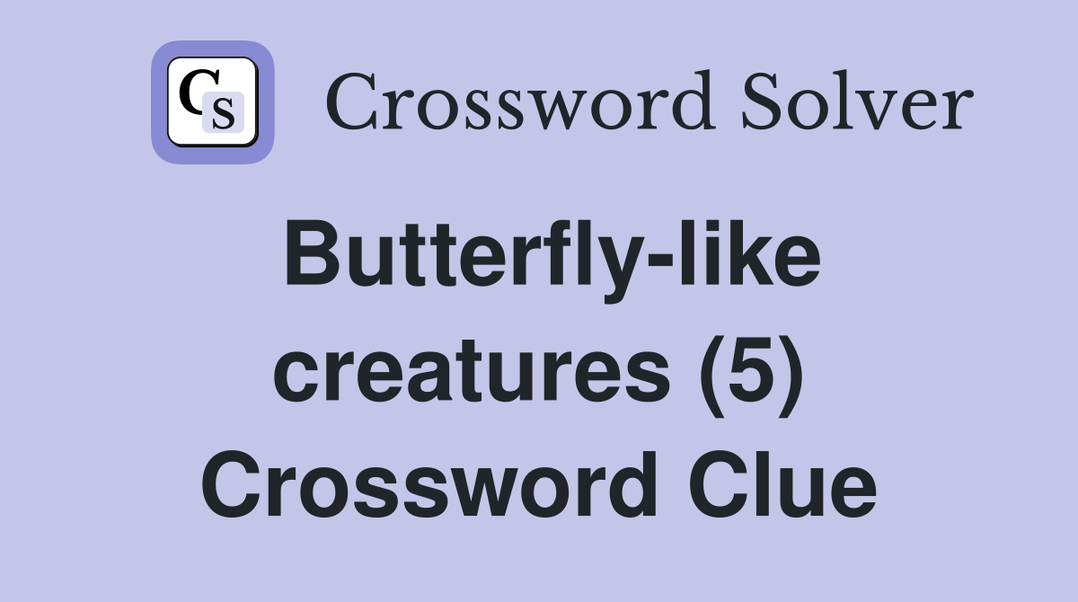 Butterfly-like creatures (5) Crossword Clue