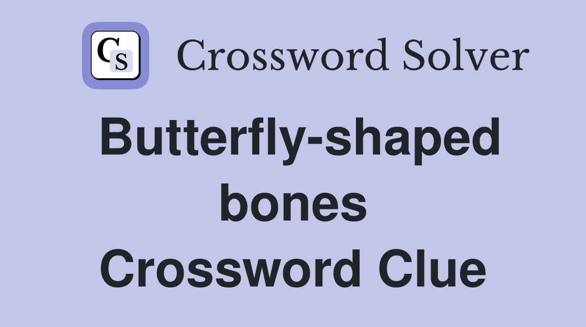 Butterfly-shaped bones Crossword Clue