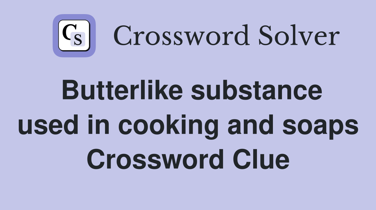 Butterlike substance used in cooking and soaps Crossword Clue