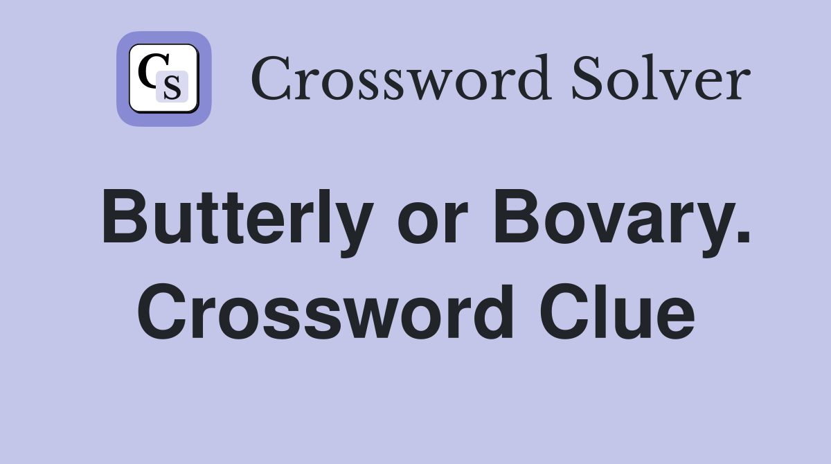 Butterly or Bovary. Crossword Clue