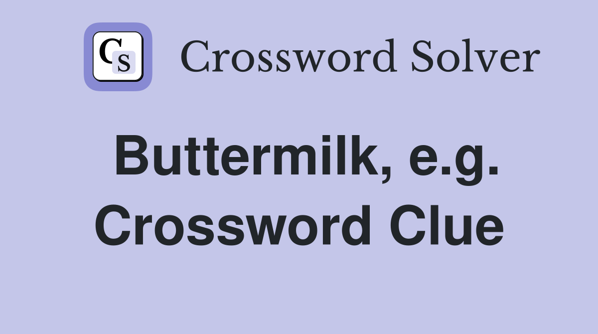 Buttermilk, e.g. Crossword Clue