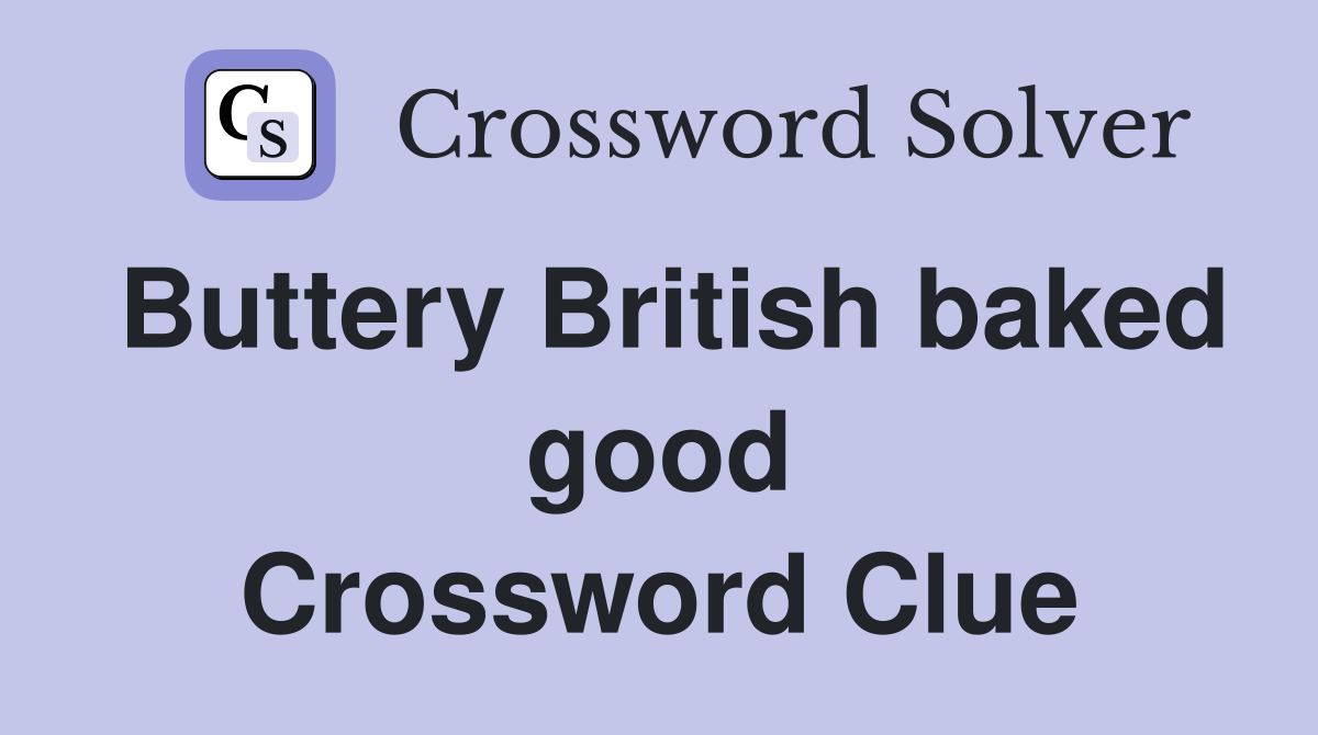 Buttery British baked good Crossword Clue