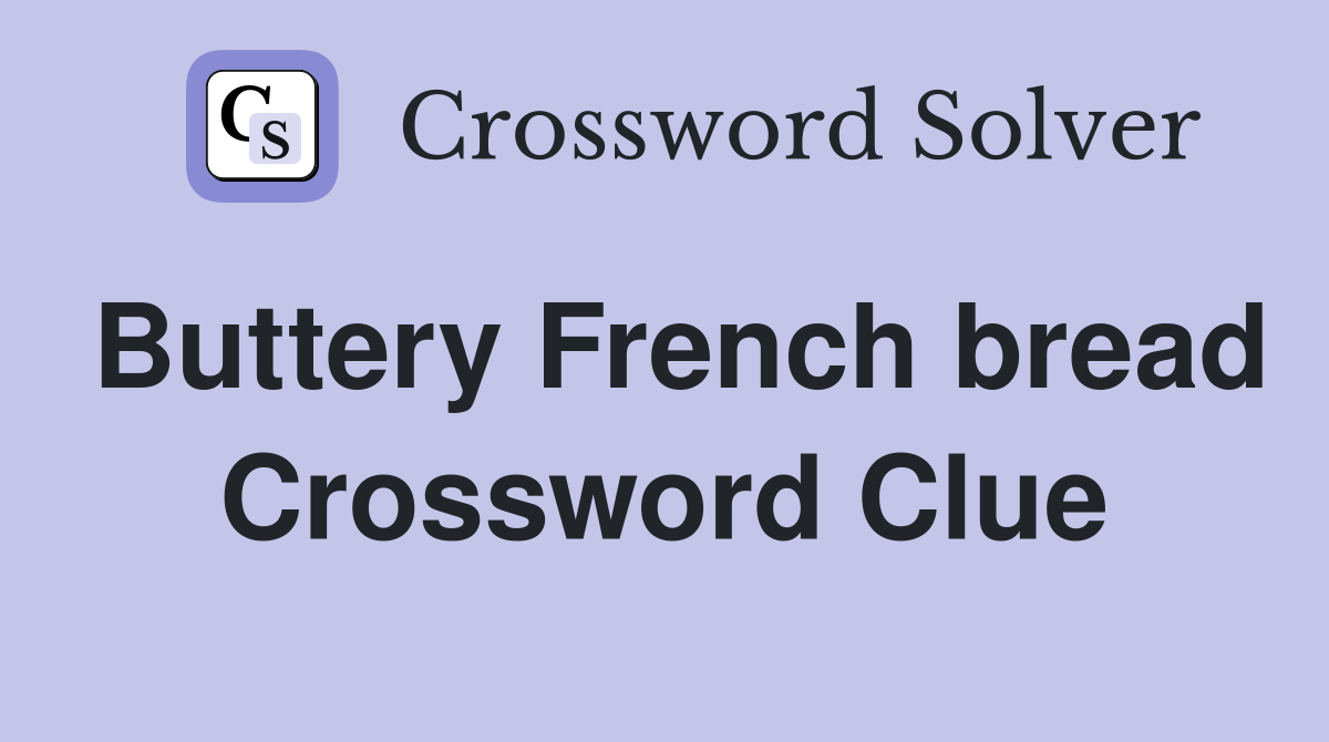 Buttery French bread Crossword Clue