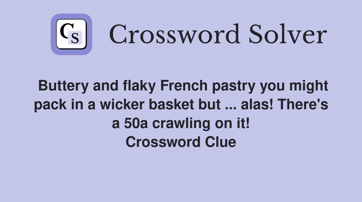 Buttery and flaky French pastry you might pack in a wicker basket but ... alas! There's a 50a crawling on it! Crossword Clue