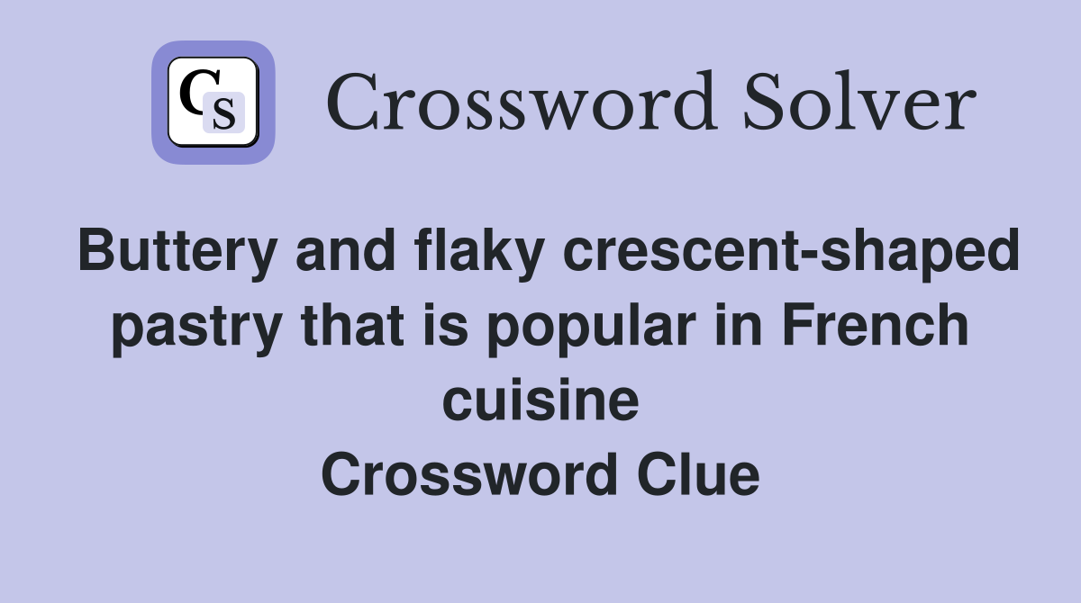 Buttery and flaky crescent-shaped pastry that is popular in French cuisine Crossword Clue