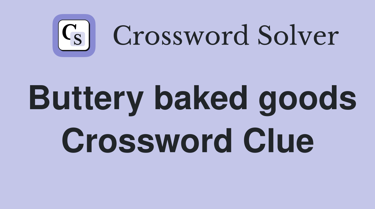 Buttery baked goods Crossword Clue