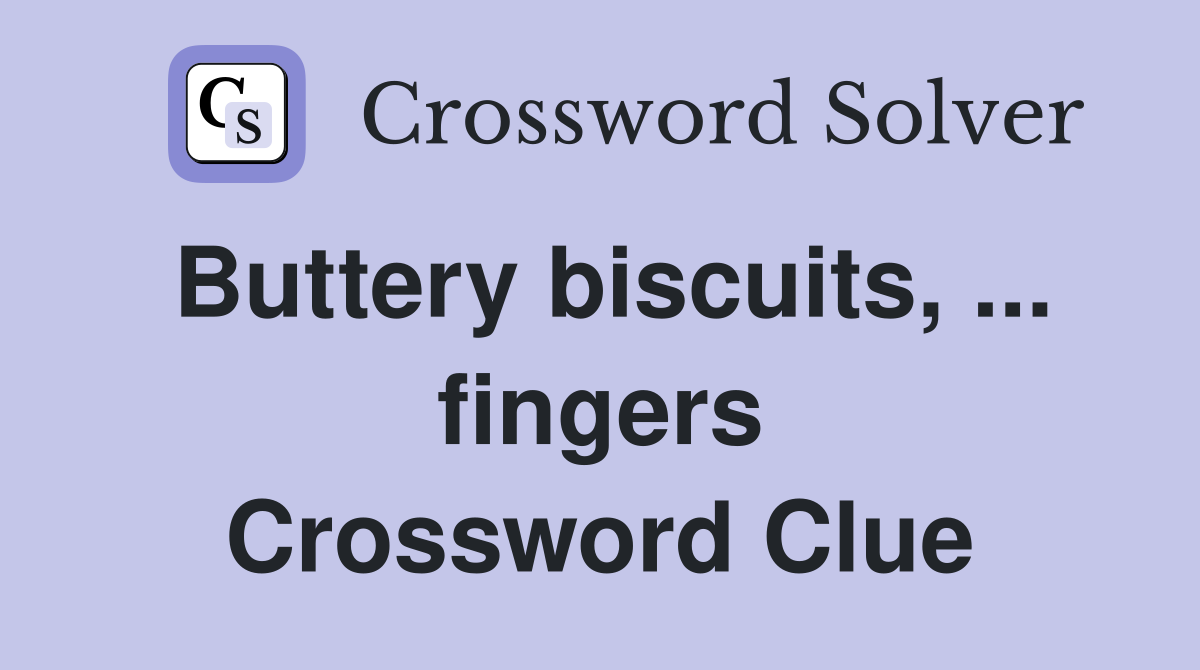 Buttery biscuits, ... fingers Crossword Clue