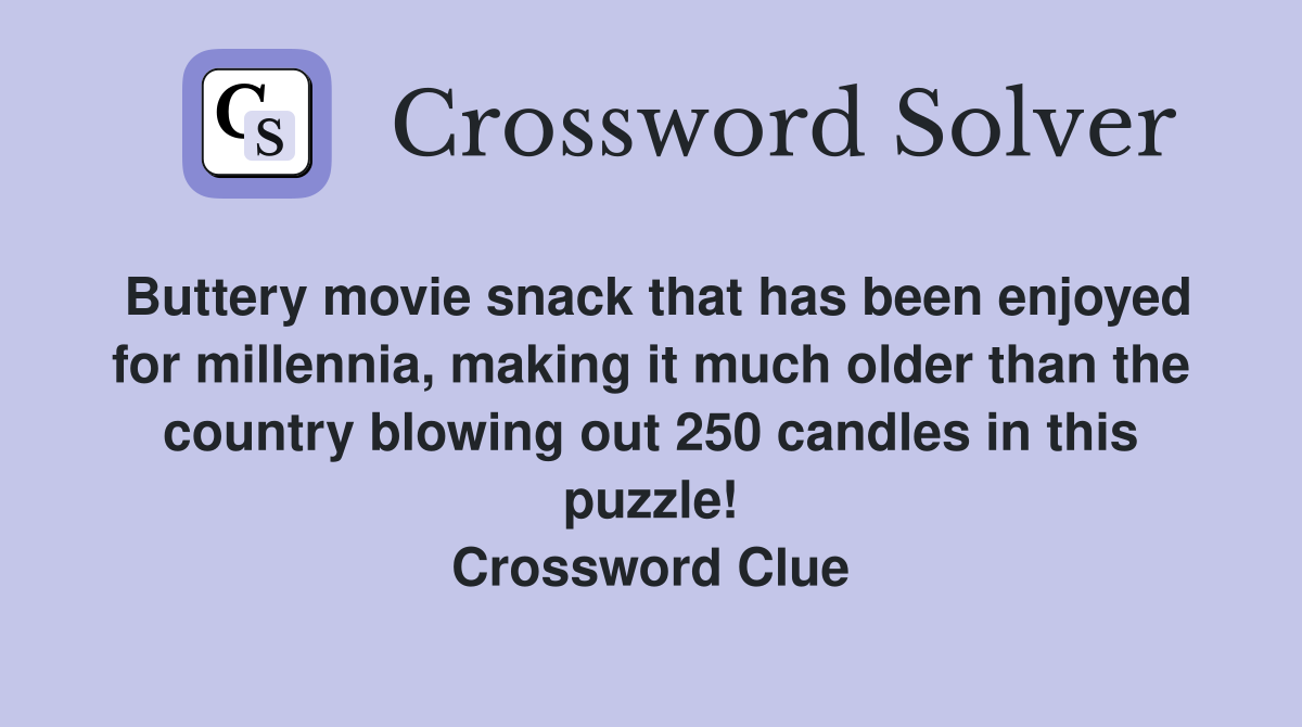 Buttery movie snack that has been enjoyed for millennia, making it much older than the country blowing out 250 candles in this puzzle! Crossword Clue