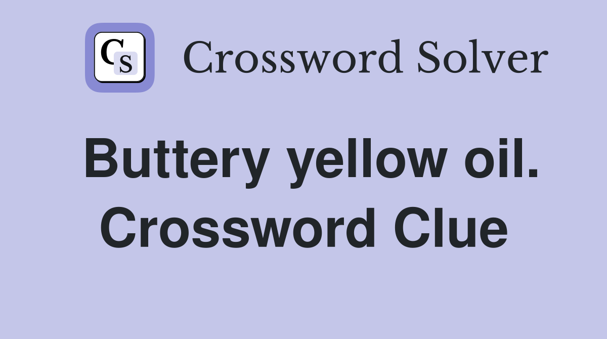 Buttery yellow oil. Crossword Clue