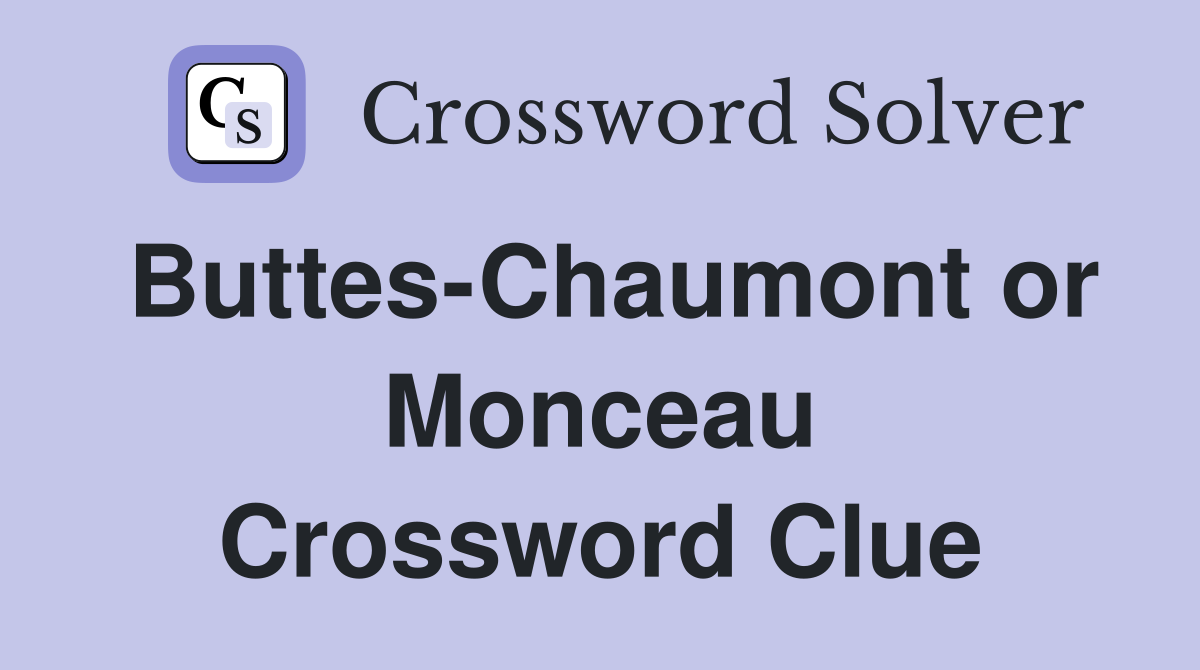 Buttes-Chaumont or Monceau Crossword Clue
