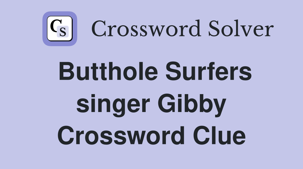 Butthole Surfers singer Gibby Crossword Clue